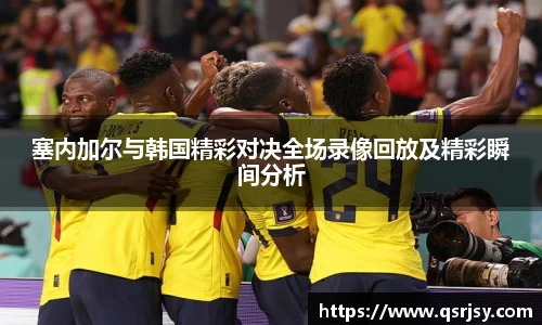 塞内加尔与韩国精彩对决全场录像回放及精彩瞬间分析