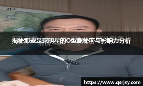 揭秘那些足球明星的O型腿秘密与影响力分析